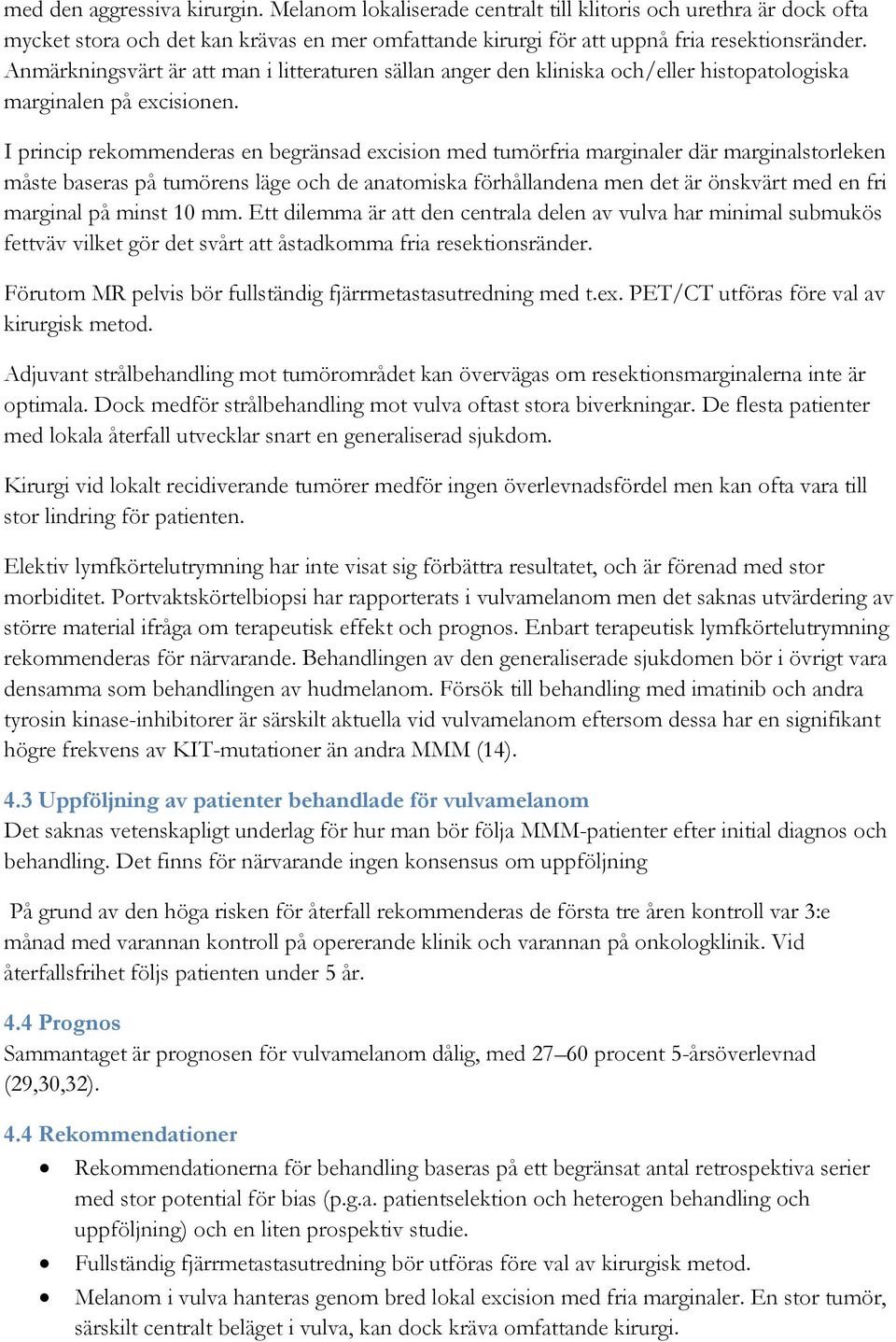I princip rekommenderas en begränsad excision med tumörfria marginaler där marginalstorleken måste baseras på tumörens läge och de anatomiska förhållandena men det är önskvärt med en fri marginal på