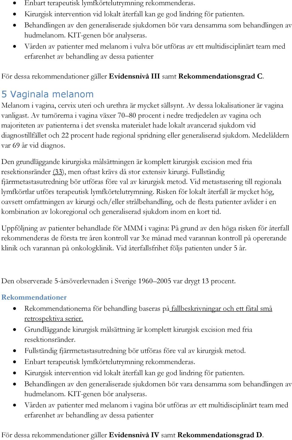 Vården av patienter med melanom i vulva bör utföras av ett multidisciplinärt team med erfarenhet av behandling av dessa patienter För dessa rekommendationer gäller Evidensnivå III samt