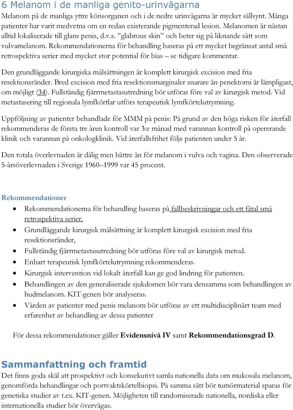 Rekommendationerna för behandling baseras på ett mycket begränsat antal små retrospektiva serier med mycket stor potential för bias se tidigare kommentar.