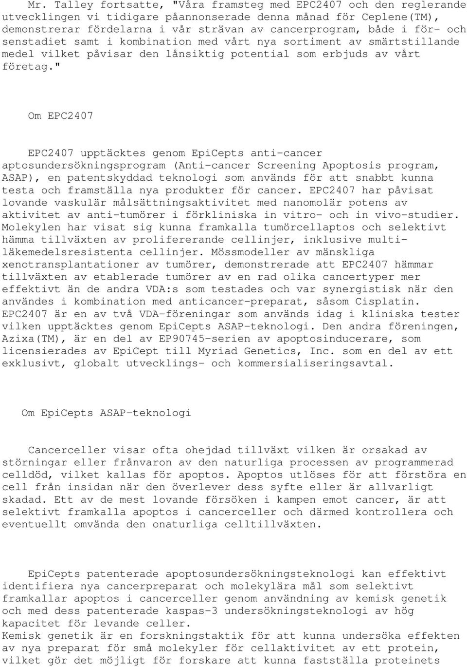 " Om EPC2407 EPC2407 upptäcktes genom EpiCepts anti-cancer aptosundersökningsprogram (Anti-cancer Screening Apoptosis program, ASAP), en patentskyddad teknologi som används för att snabbt kunna testa