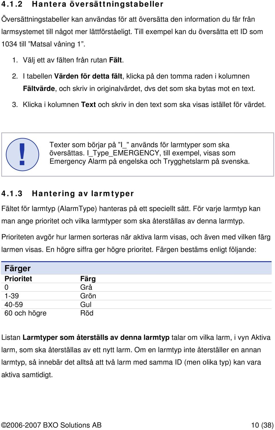 I tabellen Värden för detta fält, klicka på den tomma raden i kolumnen Fältvärde, och skriv in originalvärdet, dvs det som ska bytas mot en text. 3.
