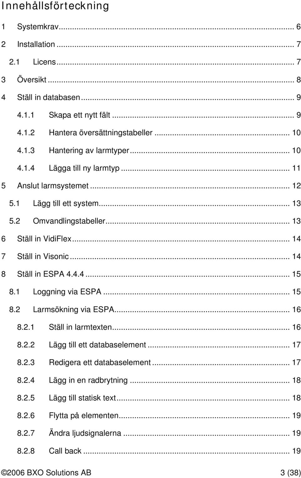 4.4... 15 8.1 Loggning via ESPA... 15 8.2 Larmsökning via ESPA... 16 8.2.1 Ställ in larmtexten... 16 8.2.2 Lägg till ett databaselement... 17 8.2.3 Redigera ett databaselement... 17 8.2.4 Lägg in en radbrytning.
