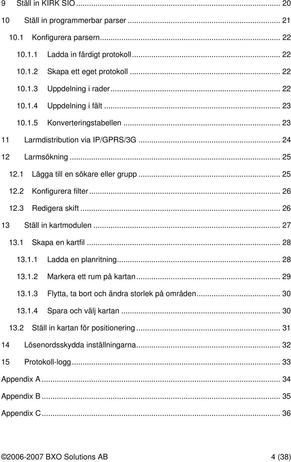 .. 26 12.3 Redigera skift... 26 13 Ställ in kartmodulen... 27 13.1 Skapa en kartfil... 28 13.1.1 Ladda en planritning... 28 13.1.2 Markera ett rum på kartan... 29 13.1.3 Flytta, ta bort och ändra storlek på områden.