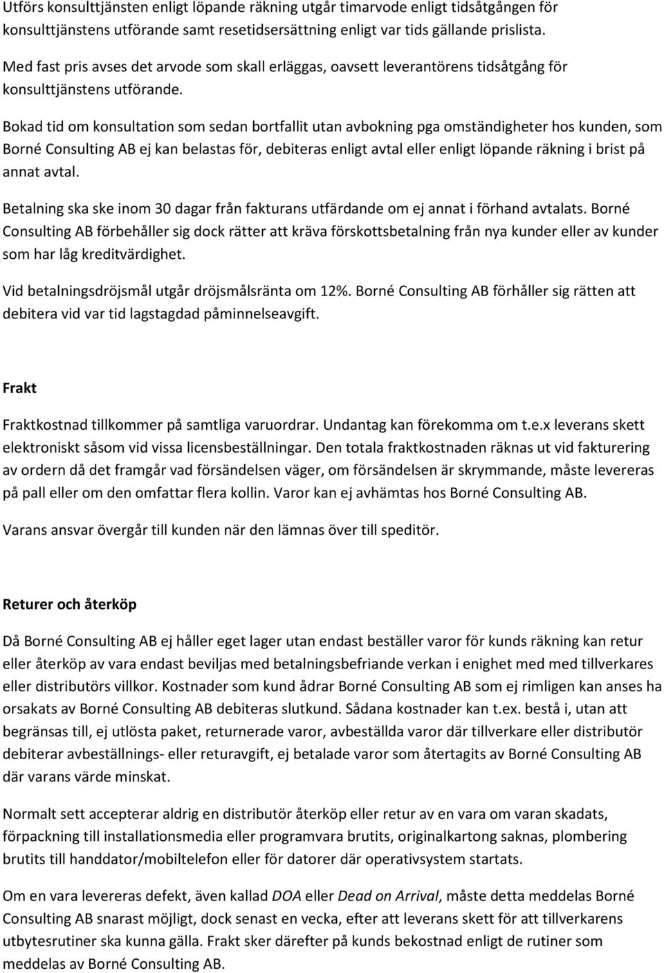 Bokad tid om konsultation som sedan bortfallit utan avbokning pga omständigheter hos kunden, som Borné Consulting AB ej kan belastas för, debiteras enligt avtal eller enligt löpande räkning i brist