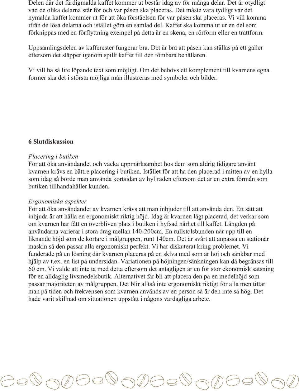 kaffetskakommauturendelsom förknippas med en förflyttning exempel på detta är en skena, en rörform eller en trattform. Uppsamlingsdelen av kafferester fungerar bra.