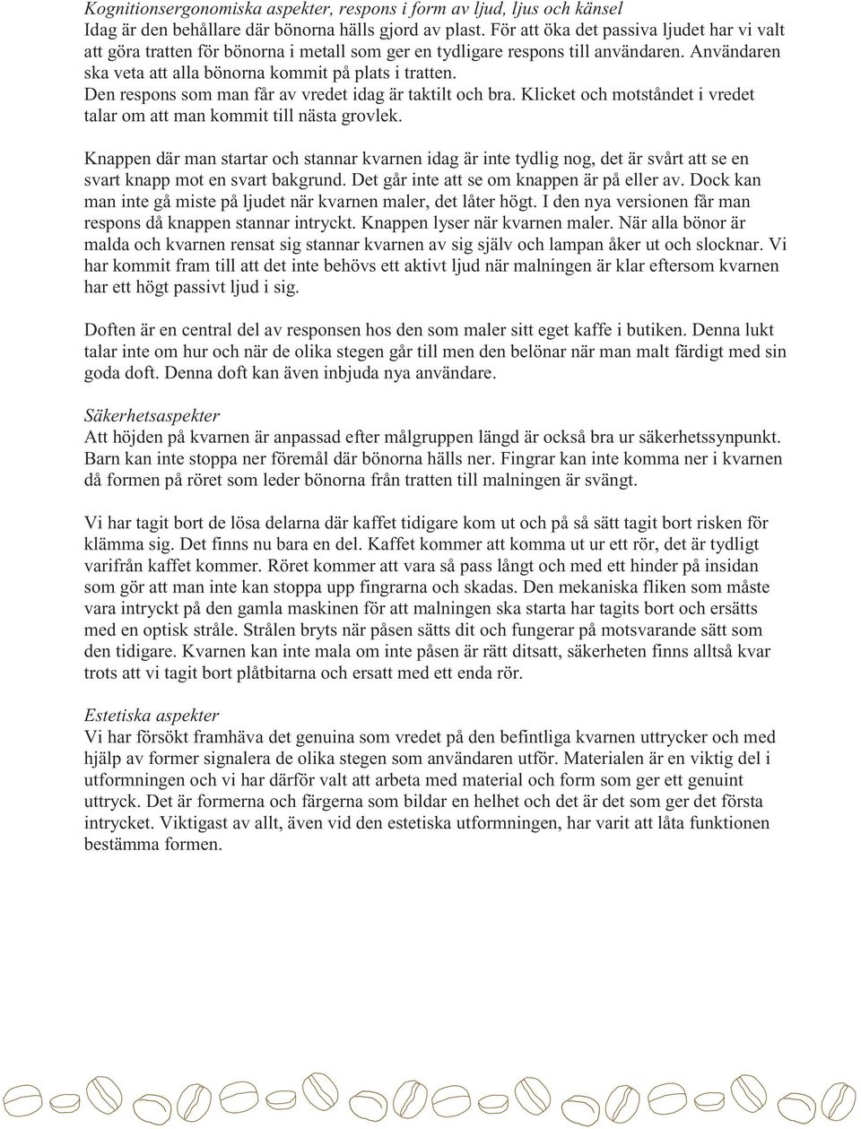 Den respons som man får av vredet idag är taktilt och bra. Klicket och motståndet i vredet talar om att man kommit till nästa grovlek.