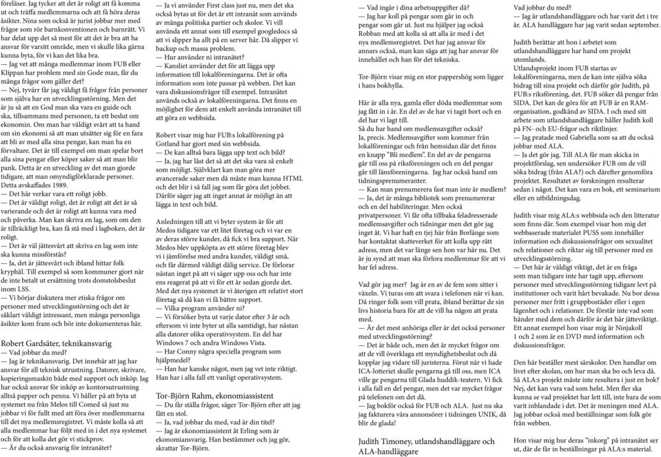Jag vet att många medlemmar inom FUB eller Klippan har problem med sin Gode man, får du många frågor som gäller det?