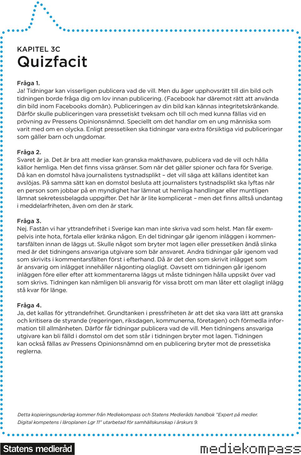 Därför skulle publiceringen vara pressetiskt tveksam och till och med kunna fällas vid en prövning av Pressens Opinionsnämnd. Speciellt om det handlar om en ung människa som varit med om en olycka.