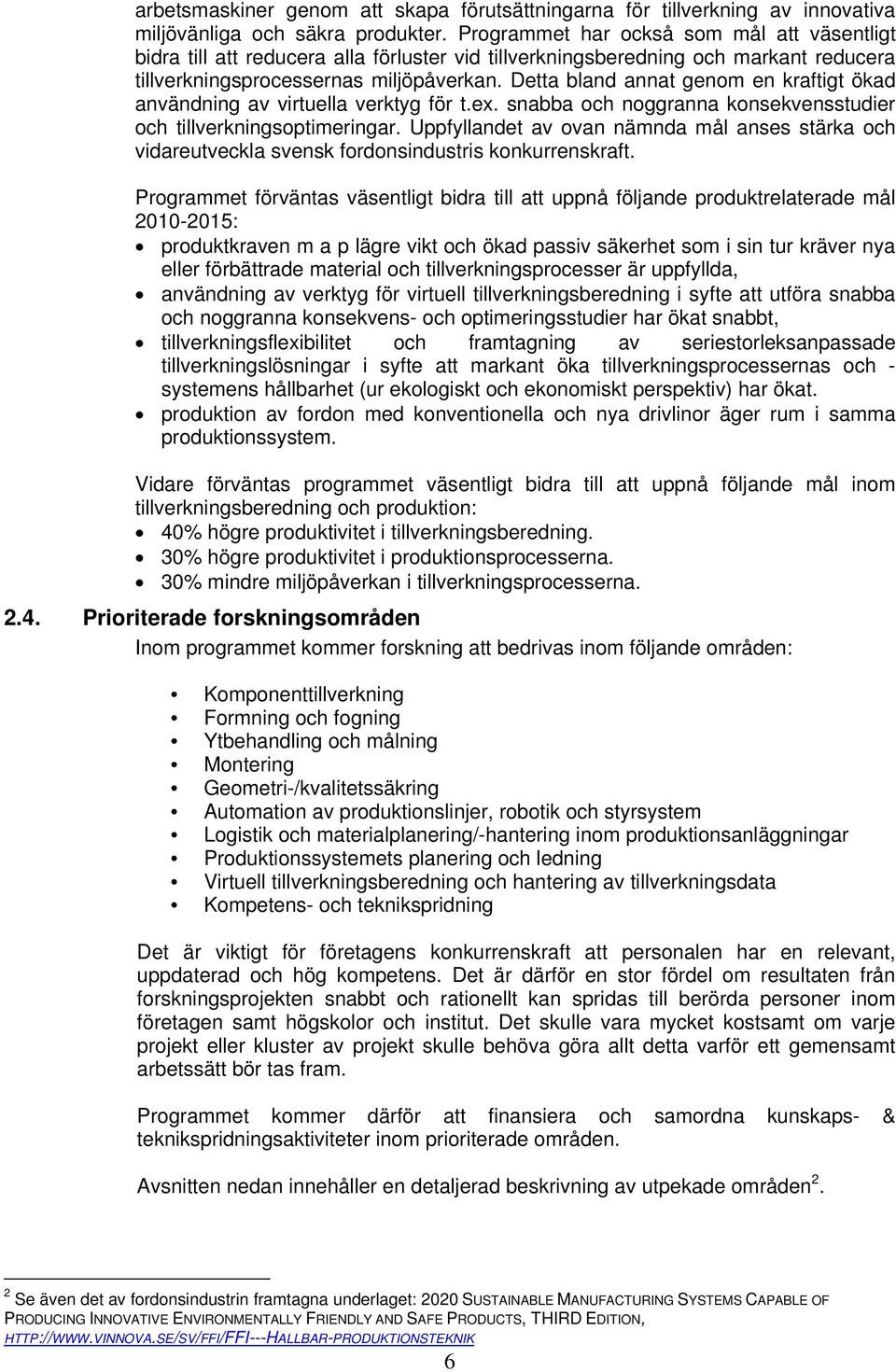 Detta bland annat genom en kraftigt ökad användning av virtuella verktyg för t.ex. snabba och noggranna konsekvensstudier och tillverkningsoptimeringar.