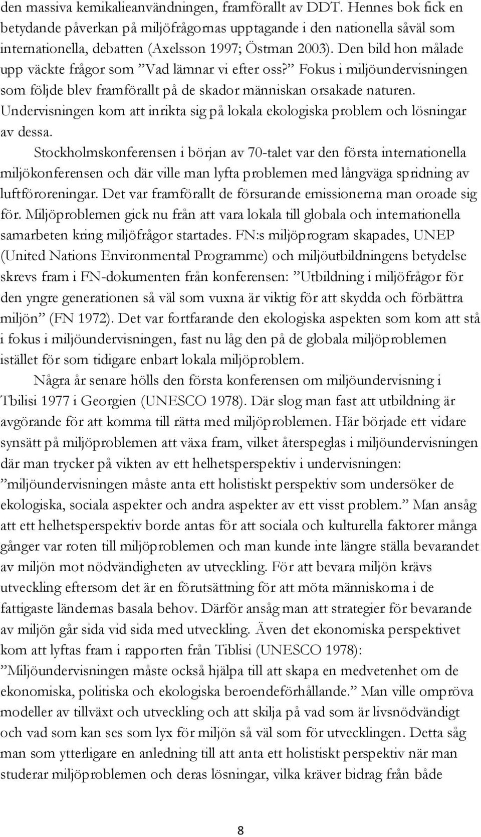 Den bild hon målade upp väckte frågor som Vad lämnar vi efter oss? Fokus i miljöundervisningen som följde blev framförallt på de skador människan orsakade naturen.