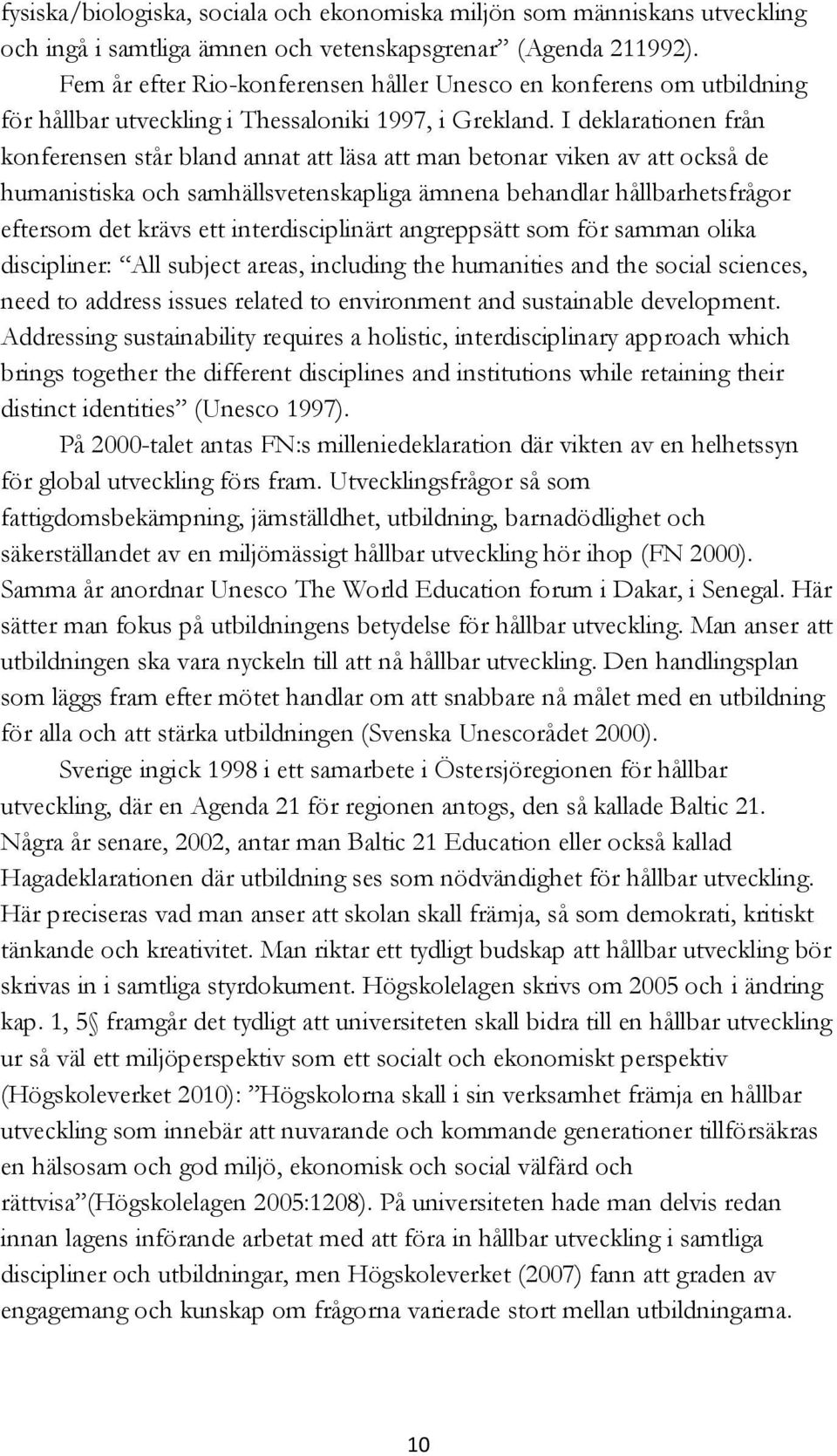 I deklarationen från konferensen står bland annat att läsa att man betonar viken av att också de humanistiska och samhällsvetenskapliga ämnena behandlar hållbarhetsfrågor eftersom det krävs ett
