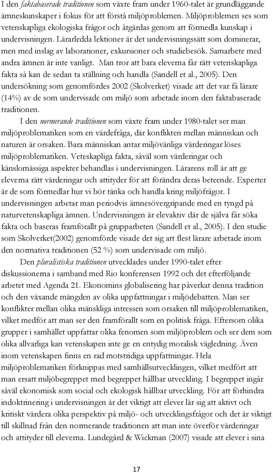 Lärarledda lektioner är det undervisningssätt som dominerar, men med inslag av laborationer, exkursioner och studiebesök. Samarbete med andra ämnen är inte vanligt.