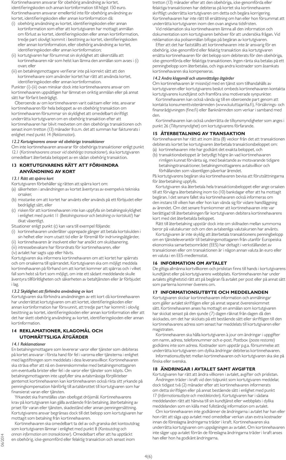 kortinformation som efter att kortutgivaren har mottagit anmälan om förlust av kortet, identifieringskoden eller annan kortinformation, tredje part olovligt kommit i besittning av kortet,
