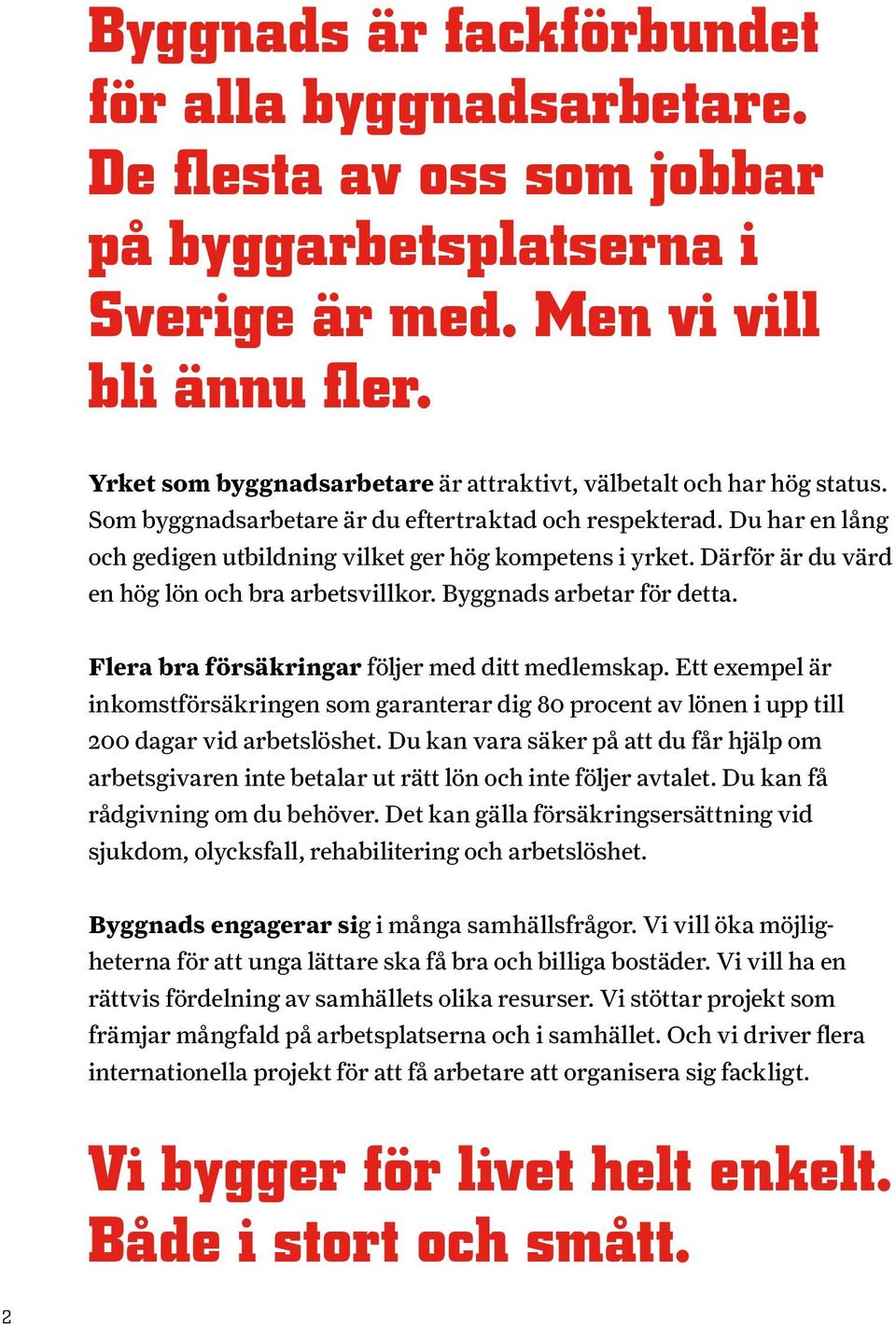 Därför är du värd en hög lön och bra arbetsvillkor. Byggnads arbetar för detta. Flera bra försäkringar följer med ditt medlemskap.