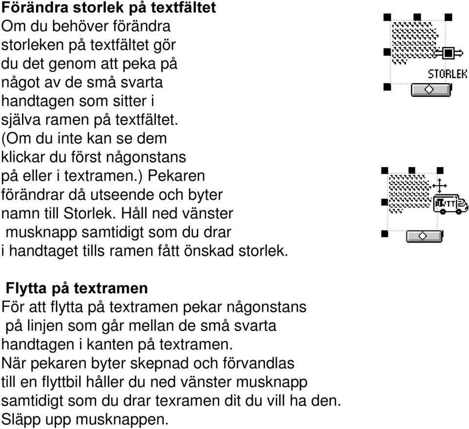 Håll ned vänster musknapp samtidigt som du drar i handtaget tills ramen fått önskad storlek.