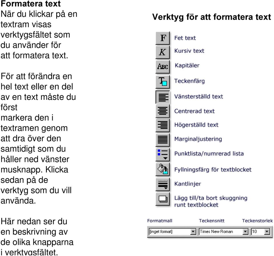 den i textramen genom att dra över den samtidigt som du håller ned vänster musknapp.