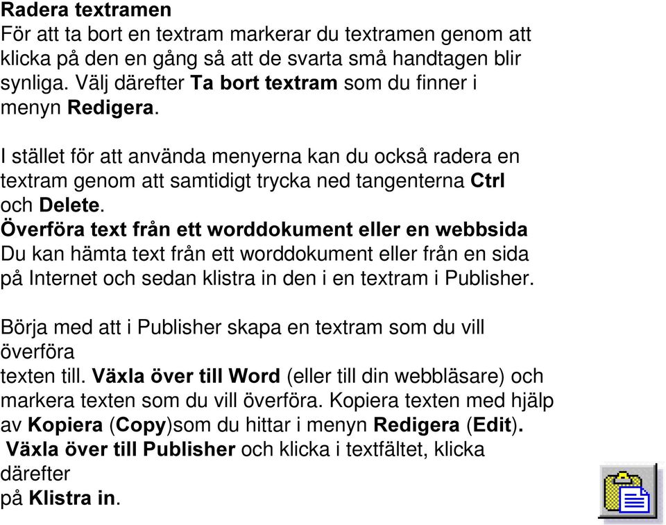 gyhui UDWH[WIUnQHWWZRUGGRNXPHQW HOOHUHQZHEEVLGD Du kan hämta text från ett worddokument eller från en sida på Internet och sedan klistra in den i en textram i Publisher.