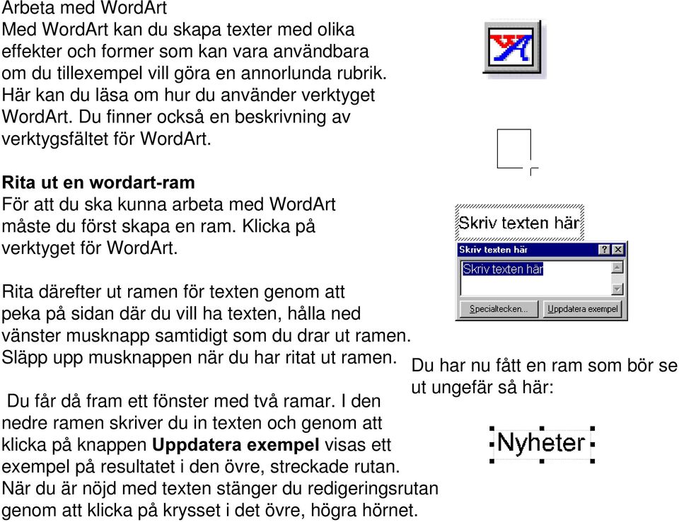 5LWDXWHQZRUGDUWUDP För att du ska kunna arbeta med WordArt måste du först skapa en ram. Klicka på verktyget för WordArt.