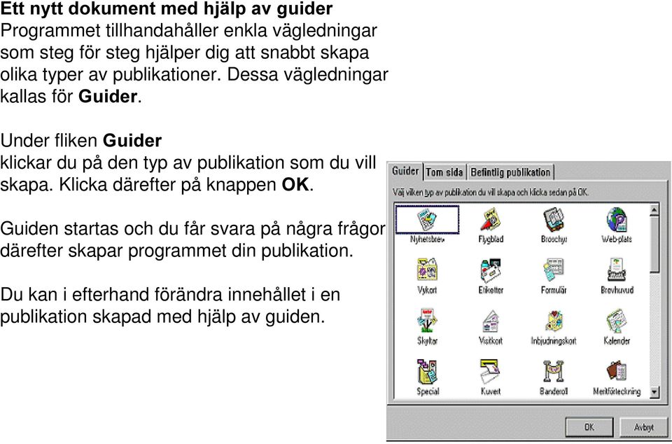 Under fliken *XLGHU klickar du på den typ av publikation som du vill skapa. Klicka därefter på knappen 2.