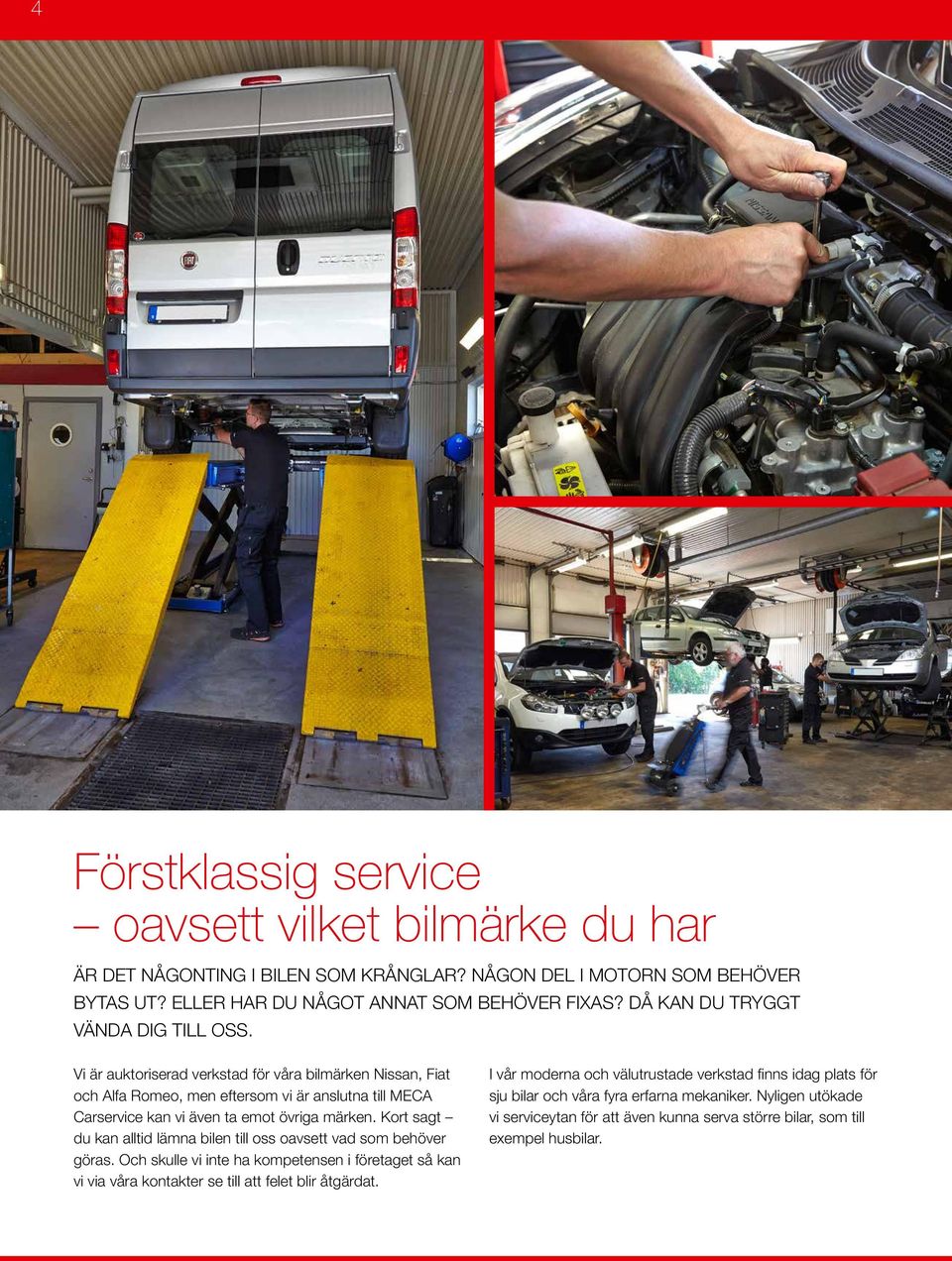 Vi är auktoriserad verkstad för våra bilmärken Nissan, Fiat och Alfa Romeo, men eftersom vi är anslutna till MECA Carservice kan vi även ta emot övriga märken.