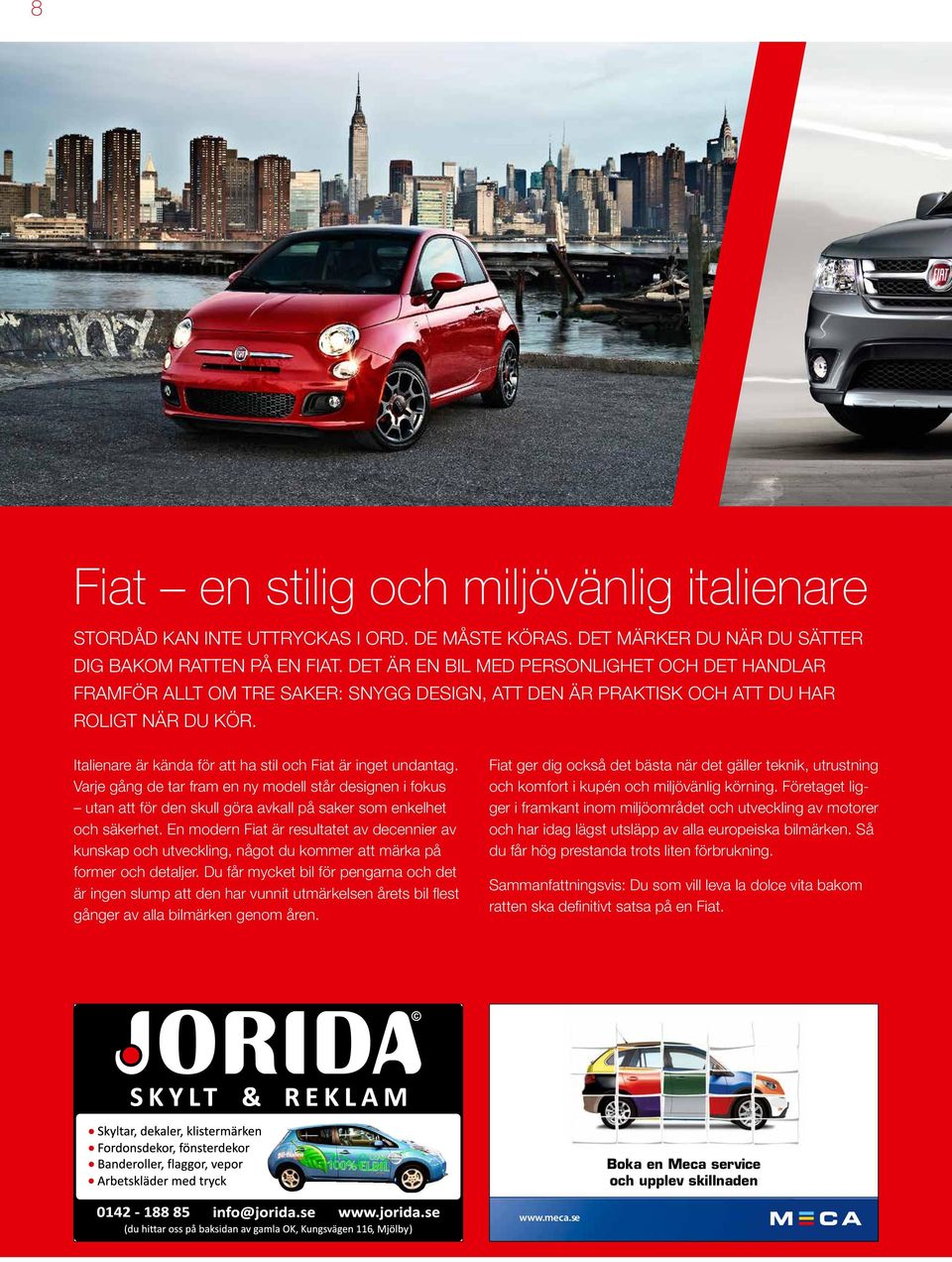 Italienare är kända för att ha stil och Fiat är inget undantag. Varje gång de tar fram en ny modell står designen i fokus utan att för den skull göra avkall på saker som enkelhet och säkerhet.