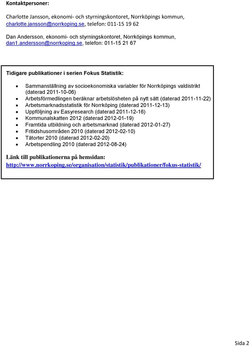 se, telefon: 011-15 21 67 Tidigare publikationer i serien Fokus Statistik: Sammanställning av socioekonomiska variabler för Norrköpings valdistrikt (daterad 2011-10-06) Arbetsförmedlingen beräknar