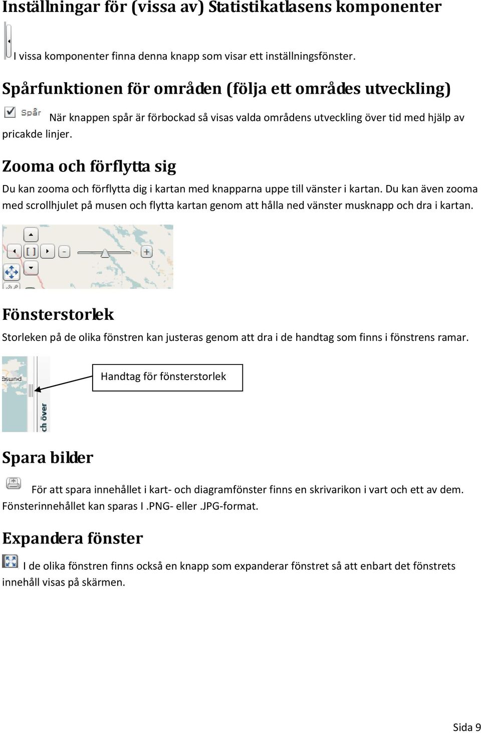 Zooma och förflytta sig Du kan zooma och förflytta dig i kartan med knapparna uppe till vänster i kartan.