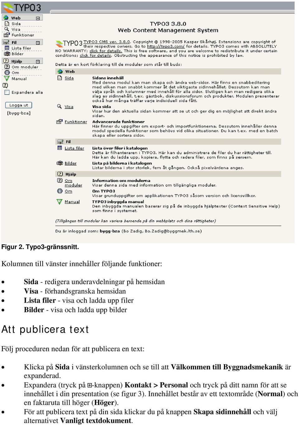 visa och ladda upp bilder Att publicera text Följ proceduren nedan för att publicera en text: Klicka på Sida i vänsterkolumnen och se till att Välkommen till Byggnadsmekanik är