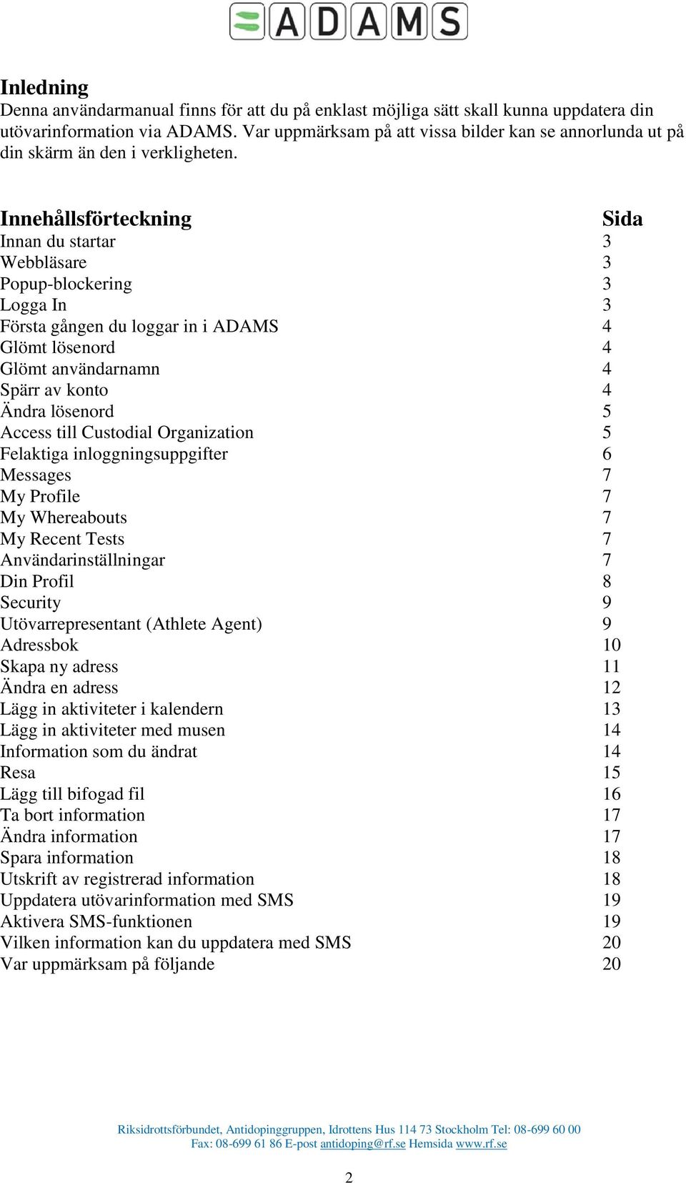Innehållsförteckning Innan du startar 3 Webbläsare 3 Popup-blockering 3 Logga In 3 Första gången du loggar in i ADAMS 4 Glömt lösenord 4 Glömt användarnamn 4 Spärr av konto 4 Ändra lösenord 5 Access
