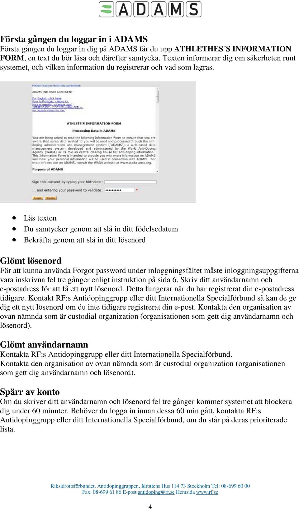 Läs texten Du samtycker genom att slå in ditt födelsedatum Bekräfta genom att slå in ditt lösenord Glömt lösenord För att kunna använda Forgot password under inloggningsfältet måste