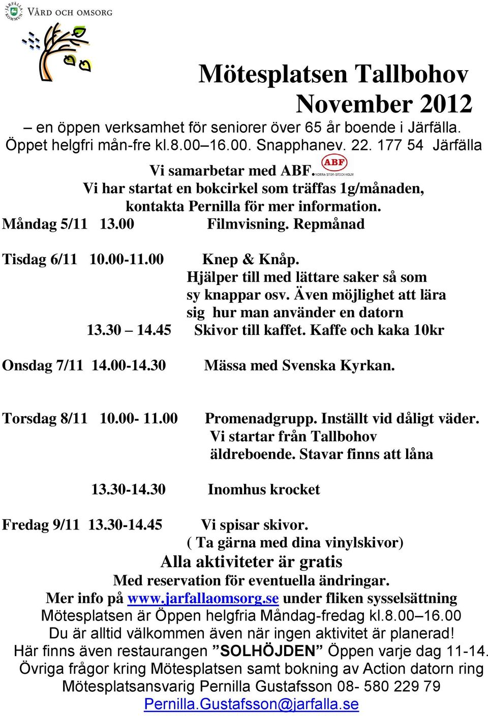 Kaffe och kaka 10kr Onsdag 7/11 14.00-14.30 Mässa med Svenska Kyrkan.