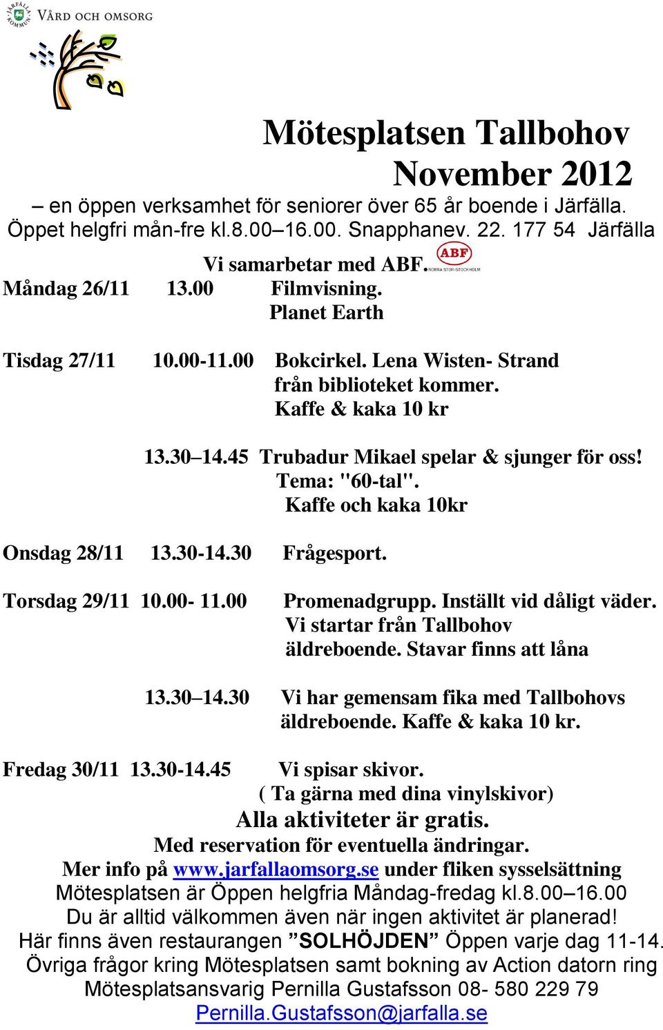 45 Trubadur Mikael spelar & sjunger för oss! Tema: "60-tal". Kaffe och kaka 10kr Onsdag 28/11 13.30-14.