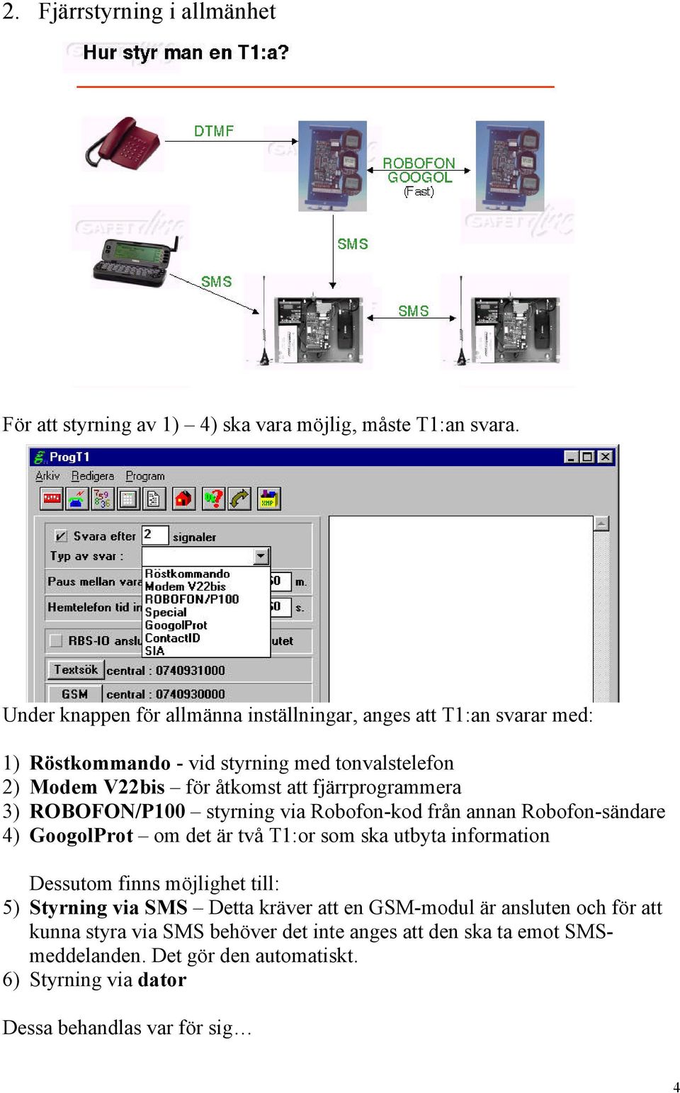 fjärrprogrammera 3) ROBOFON/P100 styrning via Robofon-kod från annan Robofon-sändare 4) GoogolProt om det är två T1:or som ska utbyta information Dessutom finns