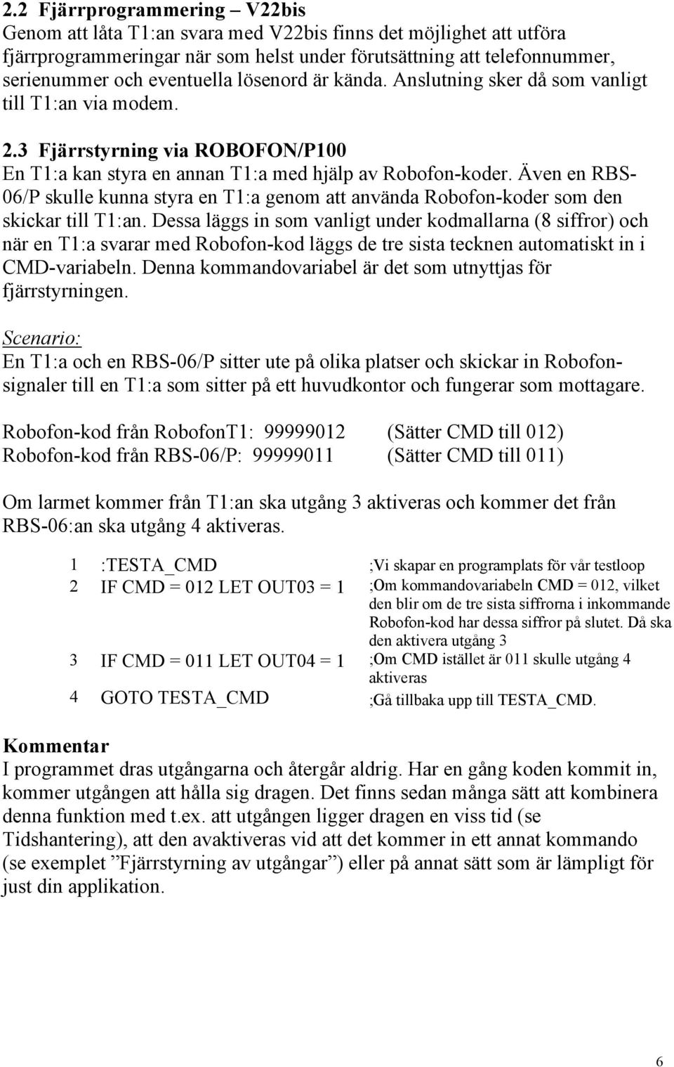 Även en RBS- 06/P skulle kunna styra en T1:a genom att använda Robofon-koder som den skickar till T1:an.