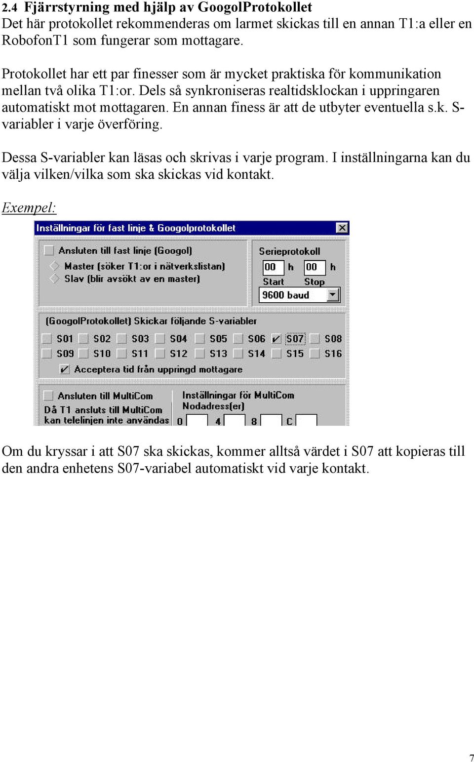 En annan finess är att de utbyter eventuella s.k. S- variabler i varje överföring. Dessa S-variabler kan läsas och skrivas i varje program.