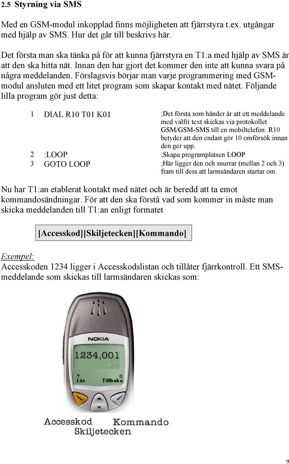 Förslagsvis börjar man varje programmering med GSMmodul ansluten med ett litet program som skapar kontakt med nätet.