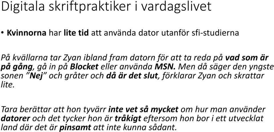 Men då säger den yngste sonen Nej och gråter och då är det slut, förklarar Zyan och skrattar lite.