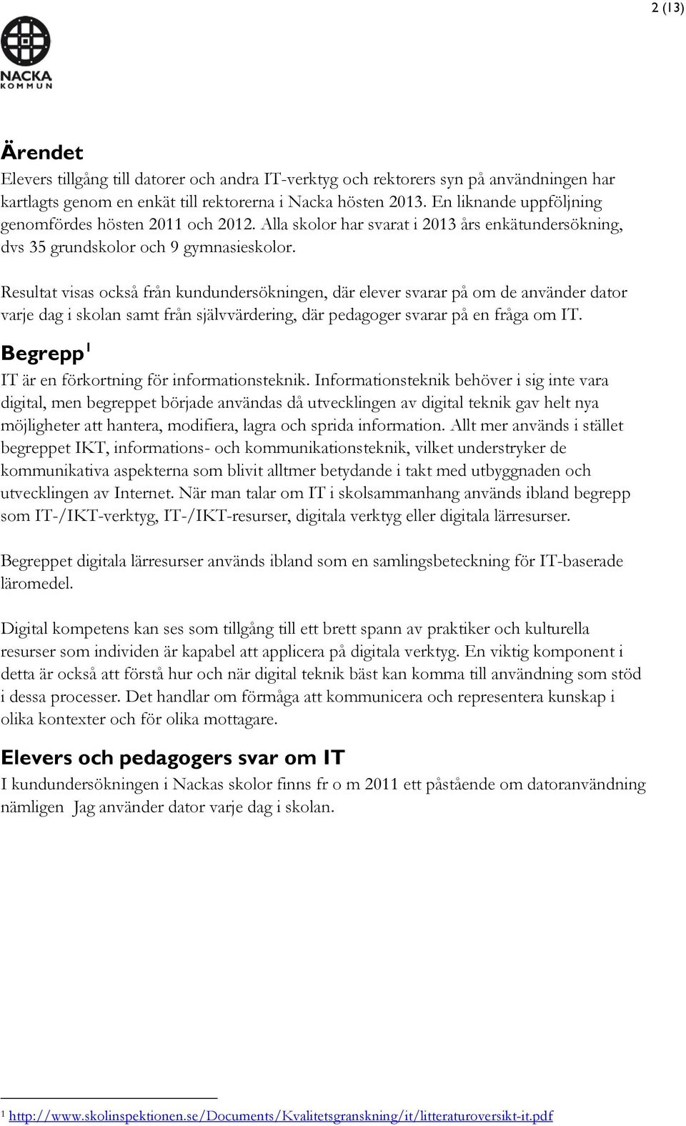 Resultat visas också från kundundersökningen, där elever svarar på om de använder dator varje dag i skolan samt från självvärdering, där pedagoger svarar på en fråga om IT.