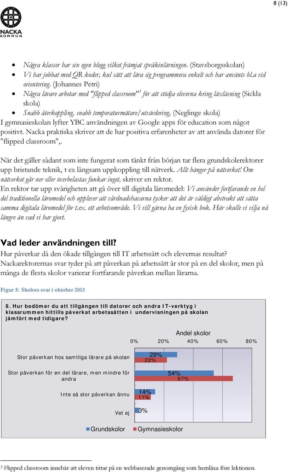 gymnasieskolan lyfter YBC användningen av Google apps för education som något positivt. Nacka praktiska skriver att de har positiva erfarenheter av att använda datorer för "flipped classroom",.