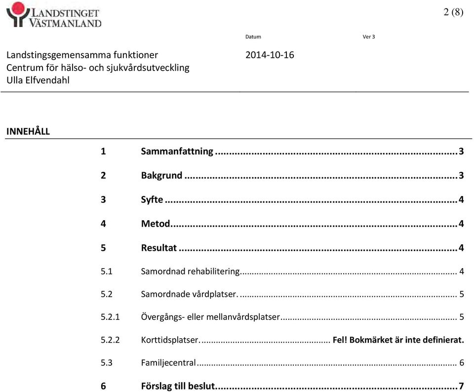 Resultat... 4 5.1 Samordnad rehabilitering... 4 5.2 Samordnade vårdplatser.... 5 5.2.1 Övergångs eller mellanvårdsplatser.