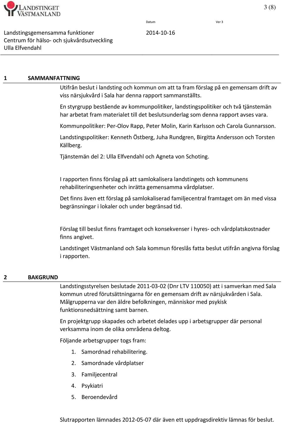 En styrgrupp bestående av kommunpolitiker, landstingspolitiker och två tjänstemän har arbetat fram materialet till det beslutsunderlag som denna rapport avses vara.