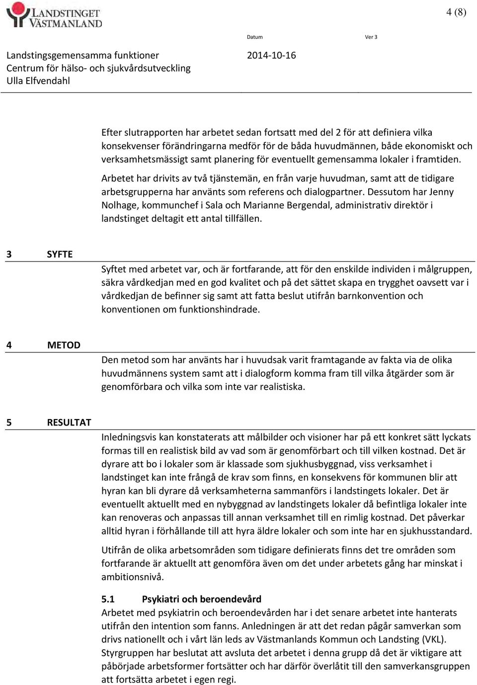 Arbetet har drivits av två tjänstemän, en från varje huvudman, samt att de tidigare arbetsgrupperna har använts som referens och dialogpartner.