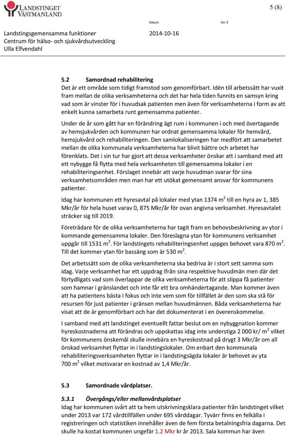 Idén till arbetssätt har vuxit fram mellan de olika verksamheterna och det har hela tiden funnits en samsyn kring vad som är vinster för i huvudsak patienten men även för verksamheterna i form av att