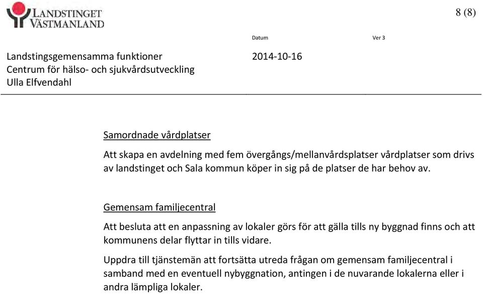 Gemensam familjecentral Att besluta att en anpassning av lokaler görs för att gälla tills ny byggnad finns och att kommunens delar flyttar in tills vidare.