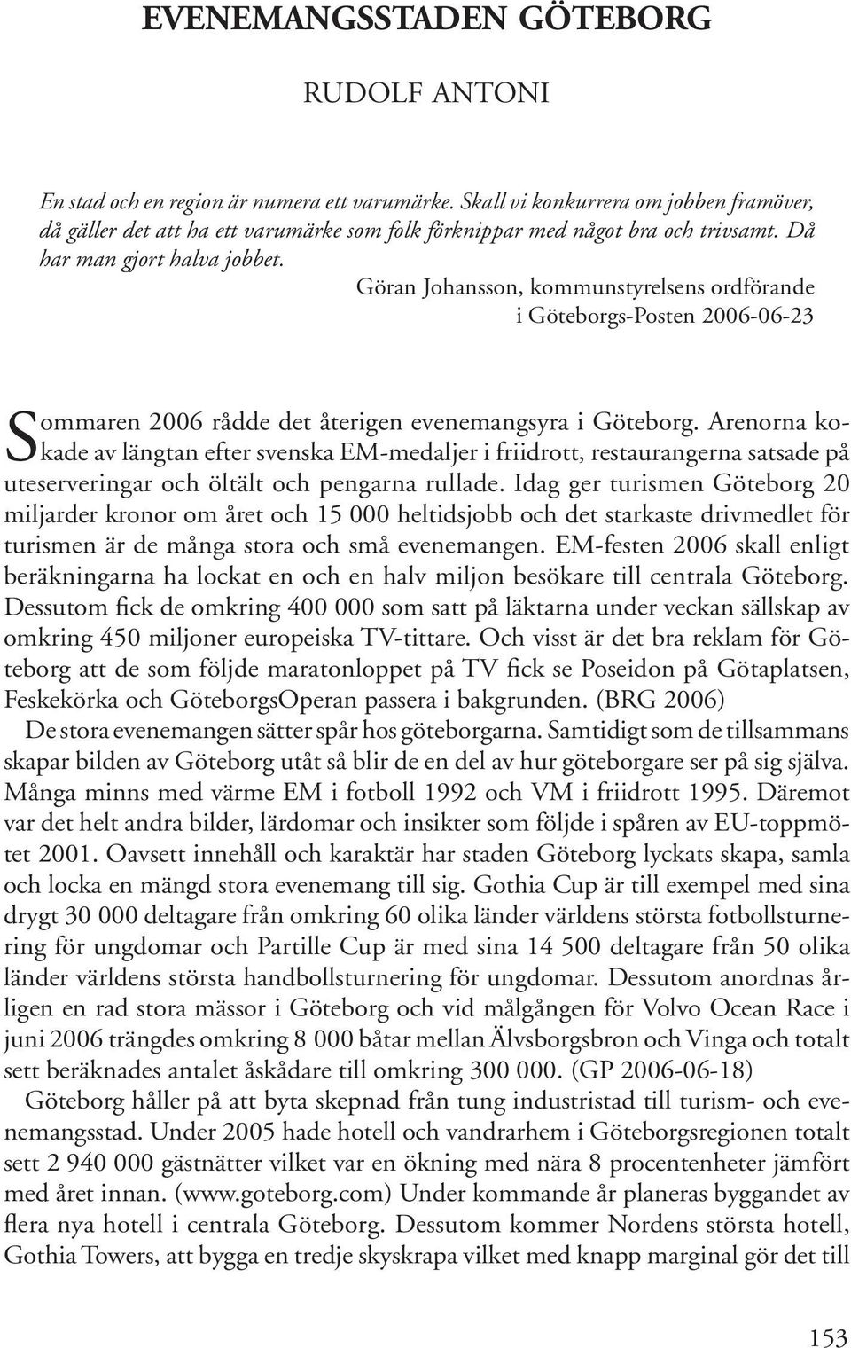 Göran Johansson, kommunstyrelsens ordförande i Göteborgs-Posten 2006-06-23 S ommaren 2006 rådde det återigen evenemangsyra i Göteborg.