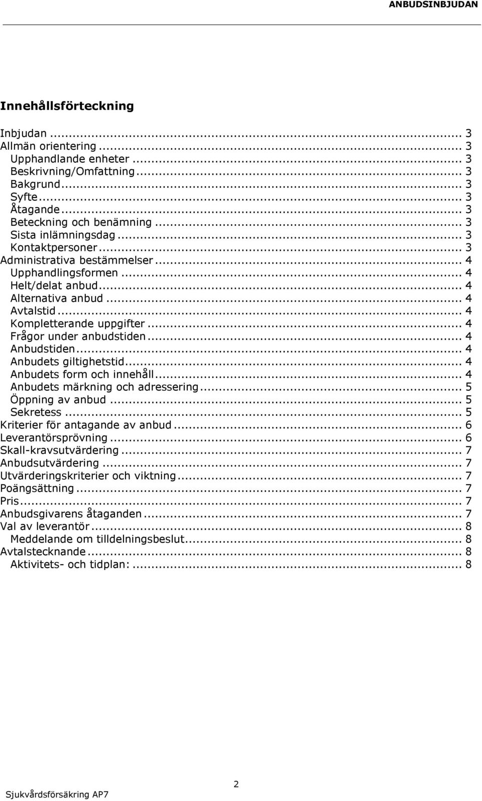 .. 4 Anbudstiden... 4 Anbudets giltighetstid... 4 Anbudets form och innehåll... 4 Anbudets märkning och adressering... 5 Öppning av anbud... 5 Sekretess... 5 Kriterier för antagande av anbud.