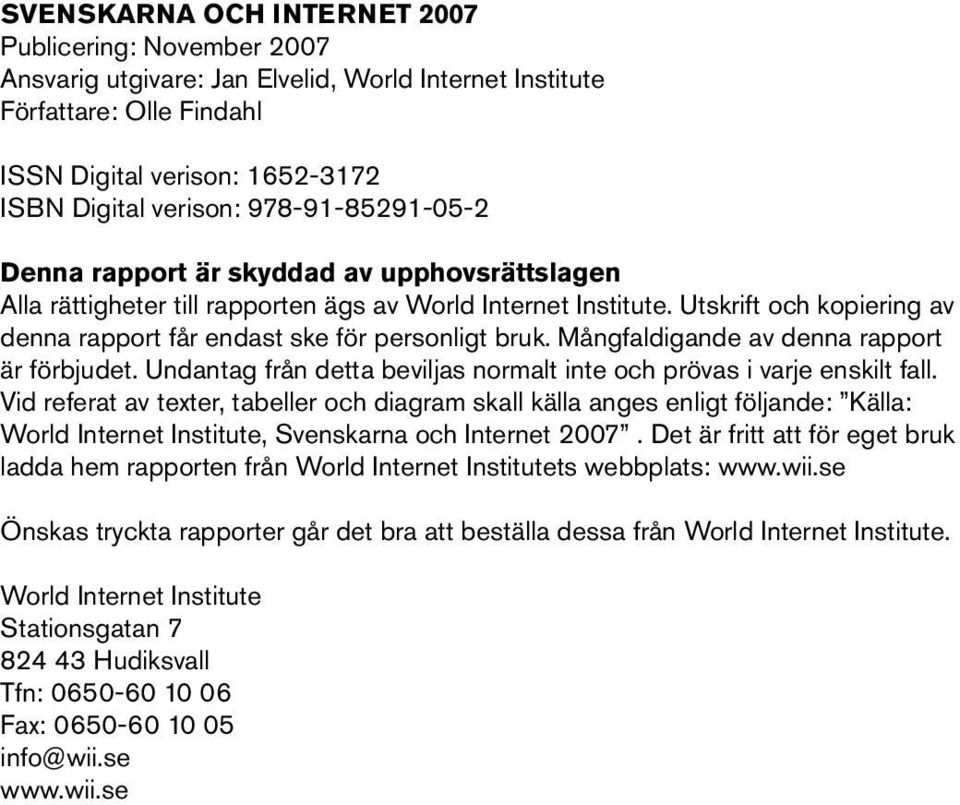 Utskrift och kopiering av denna rapport får endast ske för personligt bruk. Mångfaldigande av denna rapport är förbjudet. Undantag från detta beviljas normalt inte och prövas i varje enskilt fall.