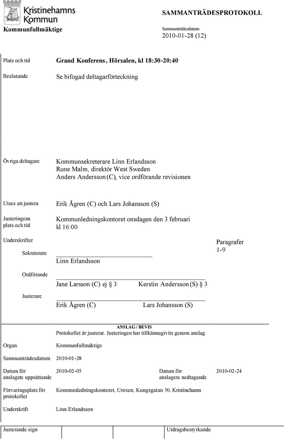 och Lars Johansson (S) Kommunledningskontoret onsdagen den 3 februari kl 16:00 Linn Erlandsson Jane Larsson (C) ej 3 Kerstin Andersson (S) 3 Erik Ågren (C) Lars Johansson (S) Paragrafer 1-9 Organ