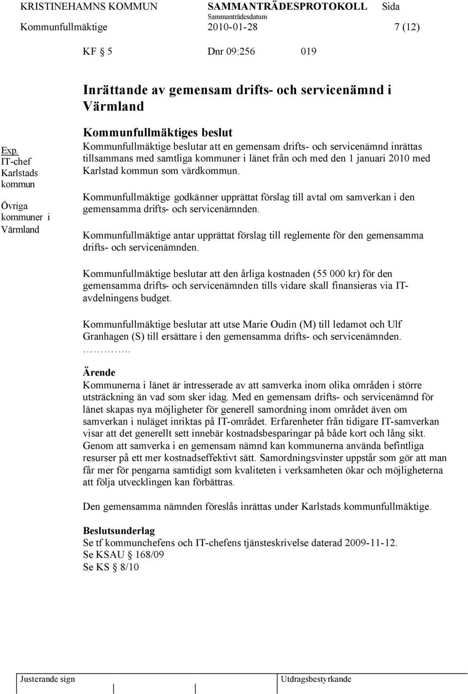 från och med den 1 januari 2010 med Karlstad kommun som värdkommun. Kommunfullmäktige godkänner upprättat förslag till avtal om samverkan i den gemensamma drifts- och servicenämnden.