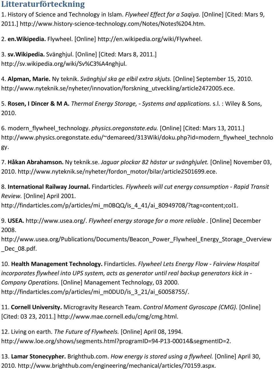 Ny teknik. Svänghjul ska ge elbil extra skjuts. [Online] September 15, 2010. http://www.nyteknik.se/nyheter/innovation/forskning_utveckling/article2472005.ece. 5. Rosen, I Dincer & M A.